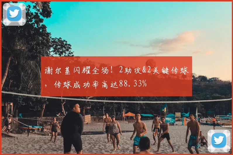 谢尔基闪耀全场！2助攻&2关键传球，传球成功率高达88.33%
